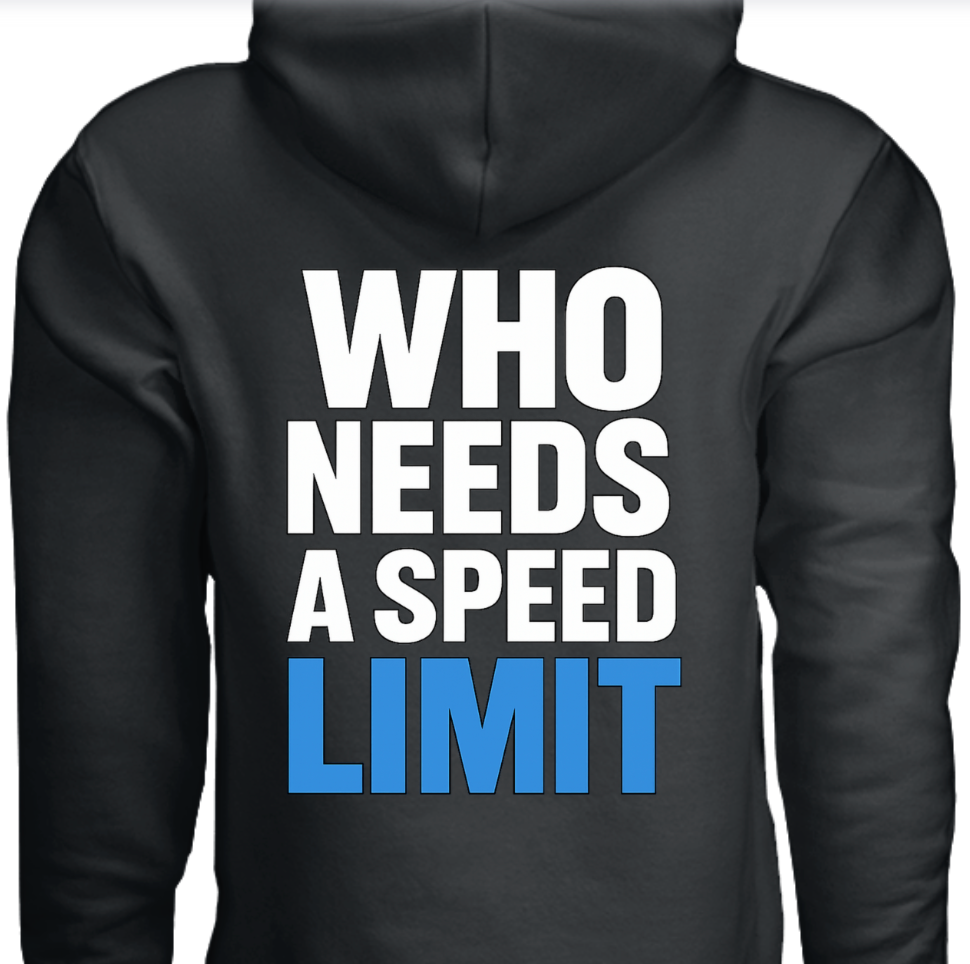"Who Needs A Speed Limit" hoodie