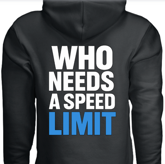"Who Needs A Speed Limit" hoodie